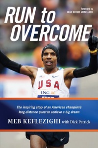 Run to Overcome: The Inspiring Story of an American Champion's Long-Distance Quest to Achieve a Big Dream Run to Overcome: The Inspiring Story of an American Champion's Long-Distance Quest to Achieve a Big Dream