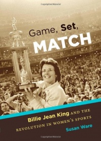 Game, Set, Match: Billie Jean King and the Revolution in Women's Sports Game, Set, Match: Billie Jean King and the Revolution in Women's Sports