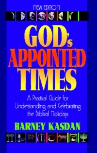 God's Appointed Times New Edition: A Practical Guide for Understanding and Celebrating the Biblical Holidays God's Appointed Times New Edition: A Practical Guide for Understanding and Celebrating the Biblical Holidays