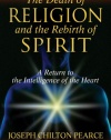 The Death of Religion and the Rebirth of Spirit: A Return to the Intelligence of the Heart