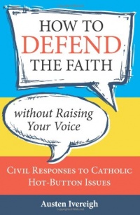 How to Defend the Faith Without Raising Your Voice: Civil Responses to Catholic Hot Button Issues