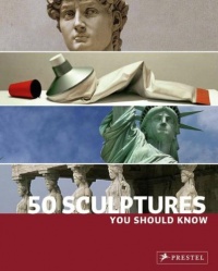 50 Sculptures You Should Know (You Should Know (Prestel)) 50 Sculptures You Should Know (You Should Know (Prestel))