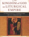 Kingdom of God as Liturgical Empire, The: A Theological Commentary on 1-2 Chronicles