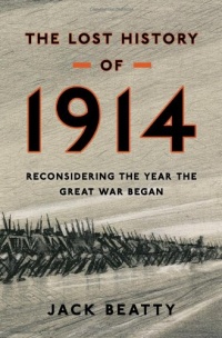 The Lost History of 1914: Reconsidering the Year the Great War Began The Lost History of 1914: Reconsidering the Year the Great War Began