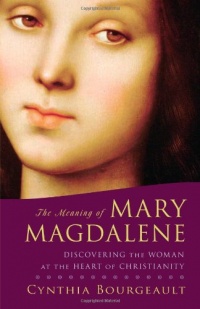The Meaning of Mary Magdalene: Discovering the Woman at the Heart of Christianity The Meaning of Mary Magdalene: Discovering the Woman at the Heart of Christianity