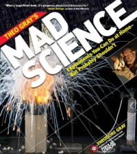 Theo Gray's Mad Science: Experiments You Can do At Home - But Probably Shouldn't (Theodore Gray) Theo Gray's Mad Science: Experiments You Can do At Home - But Probably Shouldn't (Theodore Gray)