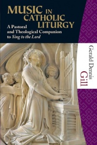 Music in Catholic Liturgy: A Pastoral and Theological Companion to Sing to the Lord Music in Catholic Liturgy: A Pastoral and Theological Companion to Sing to the Lord