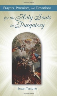 Prayers, Promises, and Devotions for the Holy Souls in Purgatory Prayers, Promises, and Devotions for the Holy Souls in Purgatory