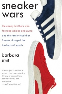 Sneaker Wars: The Enemy Brothers Who Founded Adidas and Puma and the Family Feud That Forever Changed the Business of Sports Sneaker Wars: The Enemy Brothers Who Founded Adidas and Puma and the Family Feud That Forever Changed the Business of Sports