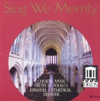 Sing We Merrily: Choral Music from St. John's Episcopal Cathedral, Denver Sing We Merrily: Choral Music from St. John's Episcopal Cathedral, Denver