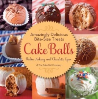 Cake Balls: Amazingly Delicious Bite-Size Treats Cake Balls: Amazingly Delicious Bite-Size Treats
