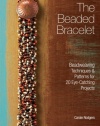 The Beaded Bracelet: Beadweaving Techniques & Patterns for 20 Eye-Catching Projects