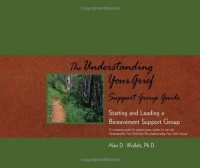 The Understanding Your Grief Support Group Guide: Starting and Leading a Bereavement Support Group The Understanding Your Grief Support Group Guide: Starting and Leading a Bereavement Support Group
