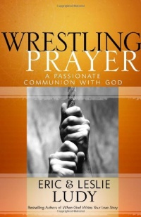 Wrestling Prayer: A Passionate Communion with God Wrestling Prayer: A Passionate Communion with God