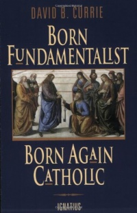 Born Fundamentalist, Born Again Catholic Born Fundamentalist, Born Again Catholic