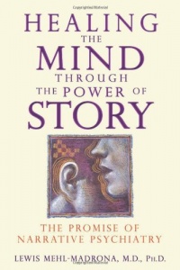 Healing the Mind through the Power of Story: The Promise of Narrative Psychiatry Healing the Mind through the Power of Story: The Promise of Narrative Psychiatry