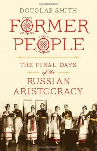Former People: The Final Days of the Russian Aristocracy Former People: The Final Days of the Russian Aristocracy