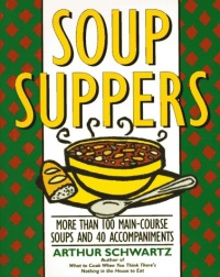 Soup Suppers: More Than 100 Main-Course Soups and 40 Accompaniments Soup Suppers: More Than 100 Main-Course Soups and 40 Accompaniments
