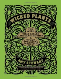 Wicked Plants: The Weed That Killed Lincoln's Mother and Other Botanical Atrocities Wicked Plants: The Weed That Killed Lincoln's Mother and Other Botanical Atrocities