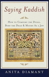 Saying Kaddish: How to Comfort the Dying, Bury the Dead, and Mourn as a Jew Saying Kaddish: How to Comfort the Dying, Bury the Dead, and Mourn as a Jew