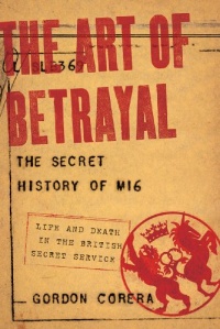 The Art of Betrayal: The Secret History of MI6: Life and Death in the British Secret Service The Art of Betrayal: The Secret History of MI6: Life and Death in the British Secret Service