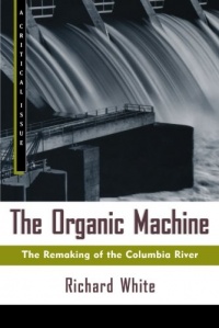 The Organic Machine: The Remaking of the Columbia River (Critical Issue Book) The Organic Machine: The Remaking of the Columbia River (Critical Issue Book)