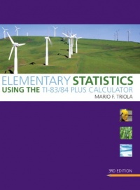 Elementary Statistics Using the TI-83/84 Plus Calculator (3rd Edition) (Triola Statistics Series)