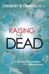 Raising the Dead: A Doctor Encounters the Miraculous Raising the Dead: A Doctor Encounters the Miraculous