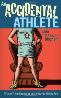 An Accidental Athlete: A Funny Thing Happened on the Way to Middle Age An Accidental Athlete: A Funny Thing Happened on the Way to Middle Age