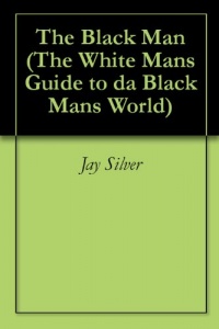 The Black Man (The White Mans Guide to da Black Mans World) The Black Man (The White Mans Guide to da Black Mans World)
