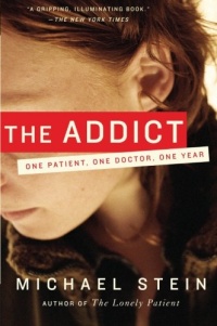 The Addict: One Patient, One Doctor, One Year The Addict: One Patient, One Doctor, One Year