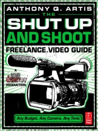 The Shut Up and Shoot Freelance Video Guide: A Down & Dirty DV Production The Shut Up and Shoot Freelance Video Guide: A Down & Dirty DV Production
