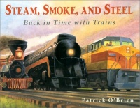 Steam, Smoke, and Steel: Back in Time with Trains Steam, Smoke, and Steel: Back in Time with Trains