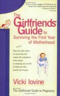 The Girlfriends' Guide to Surviving the First Year of Motherhood The Girlfriends' Guide to Surviving the First Year of Motherhood