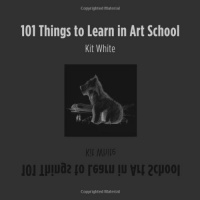 101 Things to Learn in Art School 101 Things to Learn in Art School