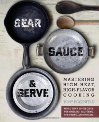 Sear, Sauce, and Serve: Mastering High-Heat, High-Flavor Cooking Sear, Sauce, and Serve: Mastering High-Heat, High-Flavor Cooking