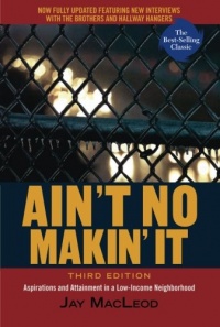Ain't No Makin' It: Aspirations and Attainment in a Low-Income Neighborhood, 3rd Edition Ain't No Makin' It: Aspirations and Attainment in a Low-Income Neighborhood, 3rd Edition