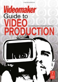 The Videomaker Guide to Video Production, Fourth Edition The Videomaker Guide to Video Production, Fourth Edition