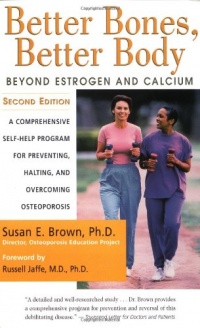 Better Bones, Better Body : Beyond Estrogen and Calcium Better Bones, Better Body : Beyond Estrogen and Calcium