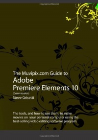 The Muvipix.com Guide to Adobe Premiere Elements 10 (Color Version) The Muvipix.com Guide to Adobe Premiere Elements 10 (Color Version)