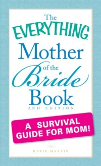 The Everything Mother of the Bride Book: A survival guide for mom! (Everything Series) The Everything Mother of the Bride Book: A survival guide for mom! (Everything Series)
