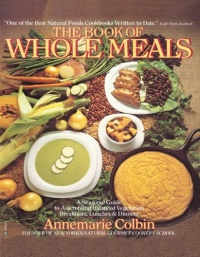 The Book of Whole Meals: A Seasonal Guide to Assembling Balanced Vegetarian Breakfasts, Lunches and Dinners The Book of Whole Meals: A Seasonal Guide to Assembling Balanced Vegetarian Breakfasts, Lunches and Dinners
