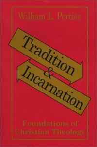 Tradition and Incarnation: Foundations of Christian Theology Tradition and Incarnation: Foundations of Christian Theology