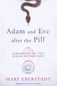 Adam and Eve After the Pill: Paradoxes of the Sexual Revolution Adam and Eve After the Pill: Paradoxes of the Sexual Revolution
