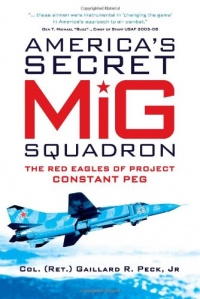 America's Secret MiG Squadron: The Red Eagles of Project CONSTANT PEG (General Aviation) America's Secret MiG Squadron: The Red Eagles of Project CONSTANT PEG (General Aviation)
