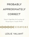 Probably Approximately Correct: Nature's Algorithms for Learning and Prospering in a Complex World