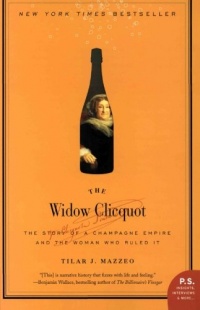 The Widow Clicquot: The Story of a Champagne Empire and the Woman Who Ruled It (P.S.) The Widow Clicquot: The Story of a Champagne Empire and the Woman Who Ruled It (P.S.)