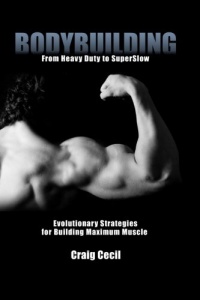 Bodybuilding: From Heavy Duty to SuperSlow: Evolutionary Strategies for Building Maximum Muscle Bodybuilding: From Heavy Duty to SuperSlow: Evolutionary Strategies for Building Maximum Muscle