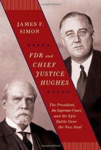 FDR and Chief Justice Hughes: The President, the Supreme Court, and the Epic Battle Over the New Deal FDR and Chief Justice Hughes: The President, the Supreme Court, and the Epic Battle Over the New Deal