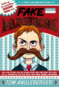 Fake Mustache: Or, How Jodie O'Rodeo and Her Wonder Horse (and Some Nerdy Kid) Saved the U.S. Presidential Election from a Mad Genius Criminal Mastermind Fake Mustache: Or, How Jodie O'Rodeo and Her Wonder Horse (and Some Nerdy Kid) Saved the U.S. Presidential Election from a Mad Genius Criminal Mastermind